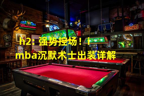 h2: 强势控场！imba沉默术士出装详解